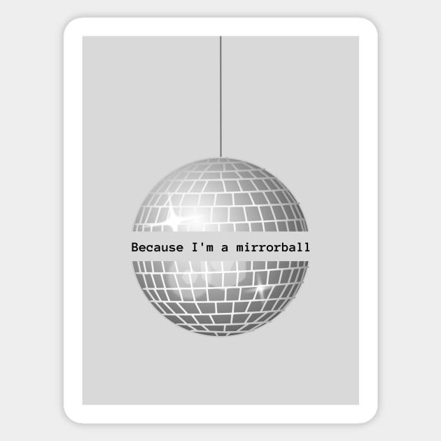Because I'm a Mirrorball Sticker by ThePureAudacity